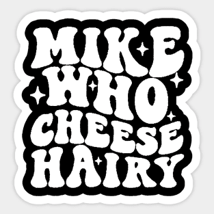 Mike Who Cheese Hairy Funny Hilarious Meme, Adult Humor Word Play Sticker